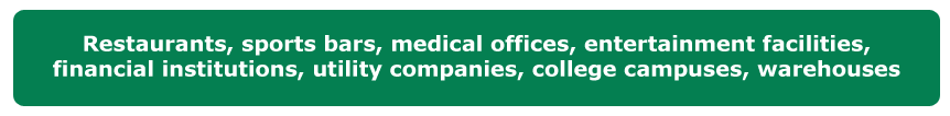 secutiry medical offices, sports bars, warehouses, college campus, entertainment